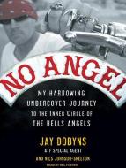 No Angel: My Harrowing Undercover Journey to the Inner Circle of the Hells Angels di Jay Dobyns, Nils Johnson-Shelton edito da Tantor Audio