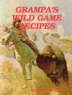 Grampa's Wild Game Recipes di Grampa "JJ" Davis edito da Lulu.com