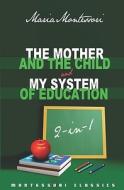 The Mother and the Child & My System of Education: 2-In-1 (Montessori Classics Edition) di Maria Montessori edito da Createspace