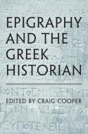 Epigraphy and the Greek Historian di Craig Cooper edito da UNIV OF TORONTO PR