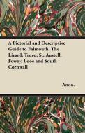 A Pictorial and Descriptive Guide to Falmouth, The Lizard, Truro, St. Austell, Fowey, Looe and South Cornwall di Anon. edito da Grant Press