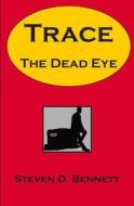 Trace the Dead Eye di Steven D. Bennett edito da Createspace