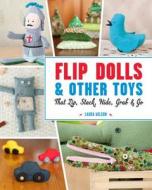 Flip Dolls & Other Toys That Zip, Stack, Hide, Grab & Go di Laura Wilson edito da Lark Books,U.S.