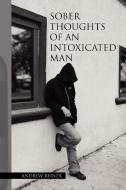 Sober Thoughts of an Intoxicated Man di Andrew Reindl edito da Xlibris