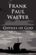 Gypsies Of God di Frank Paul Walter edito da America Star Books