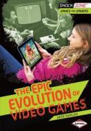 The Epic Evolution of Video Games di Arie Kaplan edito da LERNER PUB GROUP