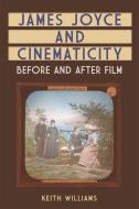 James Joyce and Cinematicity di Keith Williams edito da Edinburgh University Press