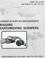 Airdrop of Supplies and Equipment: Rigging Earthmoving Scrapers (FM 10-530 / To 13c7-27-121) di Department Of the Army, Department Of the Air Force edito da Createspace