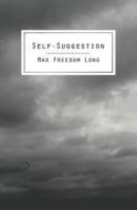 Self-Suggestion: The New Huna Theory of Mesmerism and Hypnosis di Max Freedom Long edito da Createspace