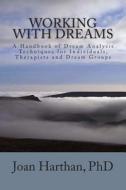 Working with Dreams: A Handbook of Dream Analysis Techniques for Individuals, Therapists and Dream Groups. di Joan C. Harthan Phd edito da Createspace