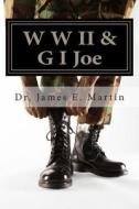 W W II & G I Joe: A Firsthand Account of W W II Veteran Beauford E. Martin di James E. Martin, Dr James E. Martin edito da Createspace