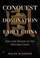 Conquest and Domination in Early China: Rise and Demise of the Western Chou di Ralph D. Sawyer edito da Createspace