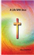 A Life with Jesus di MR M. George-Bryan edito da Createspace