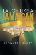 Laugh Like a Jamaican di Lenworth Henry edito da iUniverse