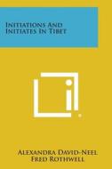 Initiations and Initiates in Tibet di Alexandra David-Neel edito da Literary Licensing, LLC