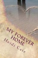My Forever Home di Heidi Cate edito da Createspace