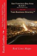 San Francisco Bart Train Business Directory Travel Guide: Red Line Maps di MR Randy Luethye edito da Createspace