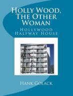 Holly Wood, the Other Woman: Hollywood Halfway House di Hank Golack edito da Createspace