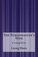 The Burgomaster's Wife: Complete di Georg Ebers edito da Createspace