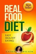 Real Food Diet: Easy Healthy Eating di Cathy Wilson edito da Createspace