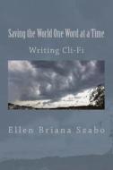 Saving the World One Word at a Time: Writing CLI-Fi di Ellen Briana Szabo edito da Createspace