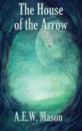 The House Of The Arrow di A. E.W. MASON edito da Lightning Source Uk Ltd