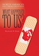 What Happened To Us? di Richard H Shaw edito da FriesenPress