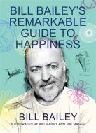 Bill Bailey's Remarkable Guide To Happiness di Bill Bailey edito da Quercus Publishing