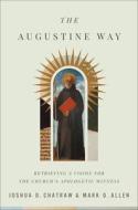 The Augustine Way: Retrieving a Vision for the Church's Apologetic Witness di Joshua D. Chatraw, Mark D. Allen edito da BAKER ACADEMIC