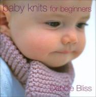 Baby Knits for Beginners di Debbie Bliss edito da TRAFALGAR SQUARE