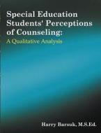 Special Education Students' Perceptions of Counseling di Harry Barsuk edito da Dissertation.Com.