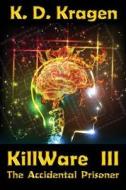 Killware III: The Accidental Prisoner di K. D. Kragen edito da Archebooks Publishing