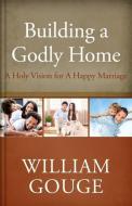 Building a Godly Home, Volume Two: A Holy Vision for a Happy Marriage di William Gouge edito da REFORMATION HERITAGE BOOKS