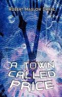 A Town Called Price di Robert Maslow Drake edito da America Star Books