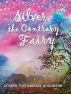 Silver the Contrary Fairy di Judith Olufsen, Samantha Worthington, Natascha Chittenden edito da Mardi Gras Marketing