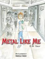 Metal Like Me di D. W. Saur edito da Newman Springs Publishing, Inc.