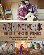 Weekend Woodworking For Kids, Teens and Parents di Stephen Fleming edito da Stephen Fleming