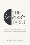 The Inner Tarot: How to Use the Tarot for Healing and Illuminating the Wisdom Within di Kate van Horn edito da SOUNDS TRUE INC