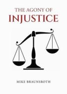 The Agony of Injustice di Mike Braunsroth edito da Page Publishing, Inc.