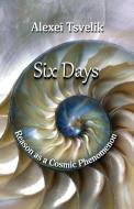 Six Days: Reason as a Cosmic Phenomenon di Alexei Tsvelik edito da TESSI XIE PUB