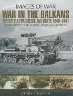 War in the Balkans: The Battle for Greece and Crete di Jeffrey Plowman edito da Pen & Sword Books Ltd