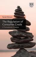 The Regulation Of Consumer Credit di Sarah Brown edito da Edward Elgar Publishing Ltd
