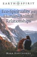 Earth Spirit: Eco-Spirituality And Humana Animal Relationships di Mark Hawthorne edito da John Hunt Publishing