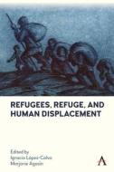 Refugees, Refuge And Human Displacement di Ignacio López-Calvo edito da Anthem Press