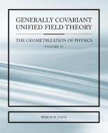 Generally Covariant Unified Field Thoery -The Geometrization of Physics - Volume IV di Myron Evans edito da abramis