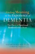 Finding Meaning in the Experience of Dementia: The Place of Spiritual Reminiscence Work di Elizabeth Mackinlay, Corinne Trevitt edito da PAPERBACKSHOP UK IMPORT