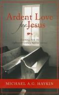 Ardent Love for Jesus: English Baptists and the Experience of Revival in the Long Eighteenth Century di Michael A. G. Haykin edito da EP BOOKS
