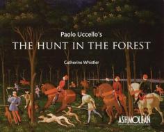 Paolo Uccello's the Hunt in the Forest di Catherine Whistler edito da Ashmolean Museum