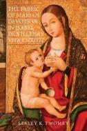 The Fabric of Marian Devotion in Isabel de Villena`s Vita Christi di Lesley K. Twomey edito da Tamesis Books