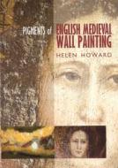 Pigments of English Medieval Wall Painting di Helen Howard edito da Archetype Publications